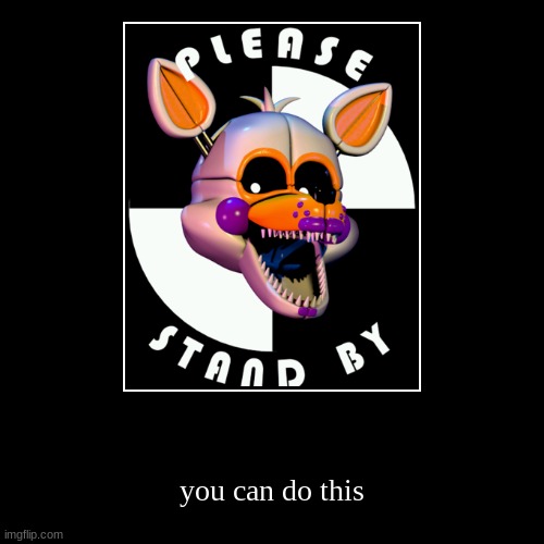 you can do this | image tagged in funny,demotivationals | made w/ Imgflip demotivational maker