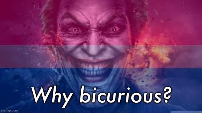 Why bicurious? | made w/ Imgflip meme maker