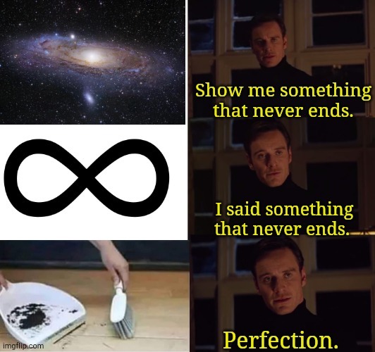 Perfection | image tagged in perfection,infinite,funny,memes | made w/ Imgflip meme maker