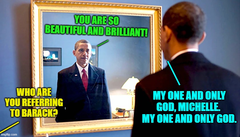 It just never gets old to poke fun at this professional race-agitating narcissist. | YOU ARE SO BEAUTIFUL AND BRILLIANT! __; __; WHO ARE YOU REFERRING TO BARACK? MY ONE AND ONLY GOD, MICHELLE.  MY ONE AND ONLY GOD. __ | image tagged in yep | made w/ Imgflip meme maker