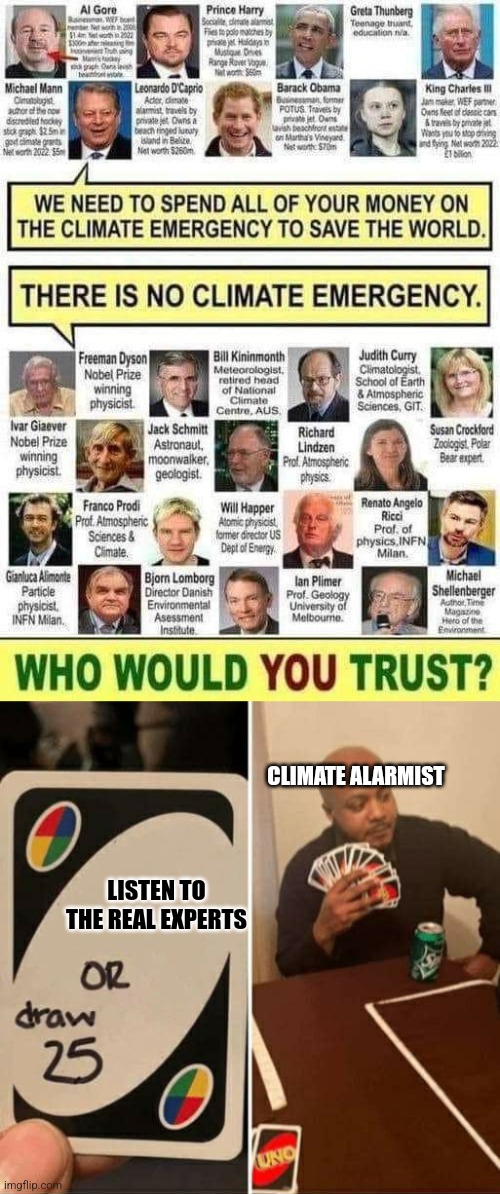 Who's telling the truth? | CLIMATE ALARMIST; LISTEN TO THE REAL EXPERTS | image tagged in memes,uno draw 25 cards,politics,climate change | made w/ Imgflip meme maker