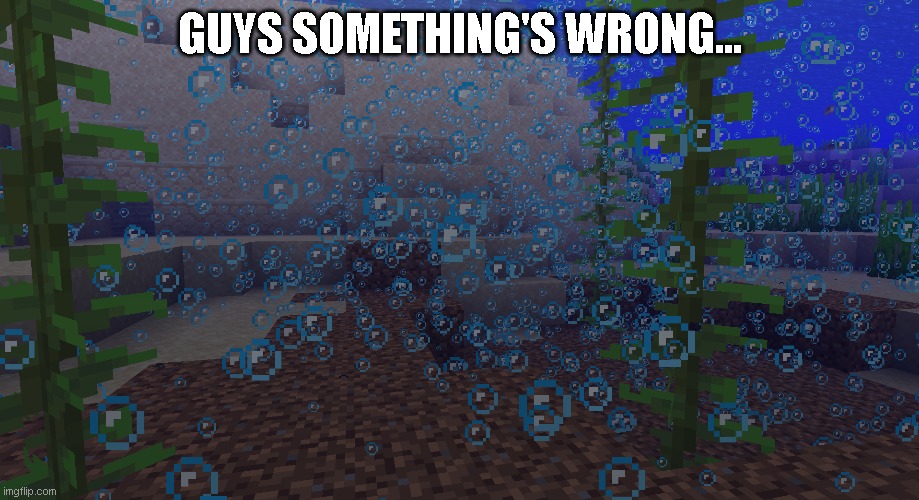 GUYS SOMETHING'S WRONG... | made w/ Imgflip meme maker