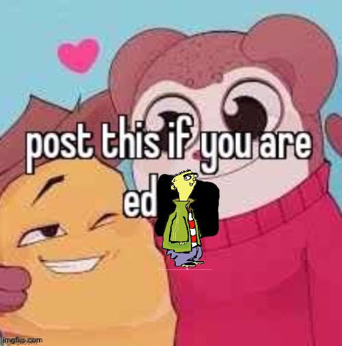 Ed | image tagged in post this if you are edging | made w/ Imgflip meme maker