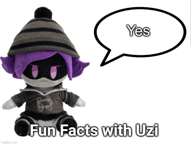 Fun Facts with Uzi (plush edition) | Yes | image tagged in fun facts with uzi plush edition | made w/ Imgflip meme maker