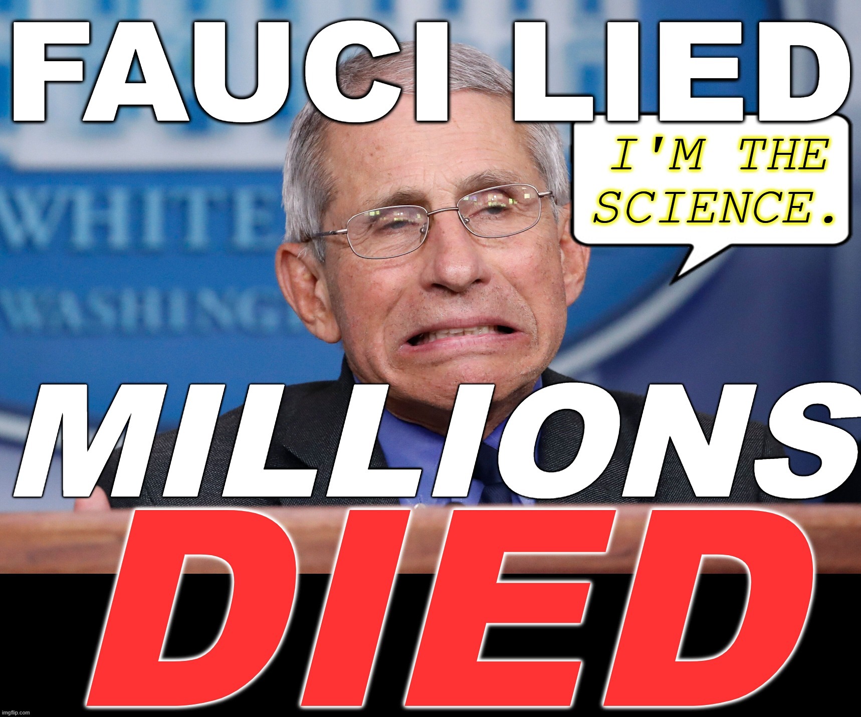 FAUCI LIED... | FAUCI LIED
MILLIONS DIED
I'M THE SCIENCE | image tagged in fauci,liar,died,science,aids,corrupt | made w/ Imgflip meme maker