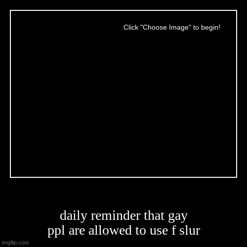 daily reminder that gay ppl are allowed to use f slur | image tagged in funny,demotivationals | made w/ Imgflip demotivational maker