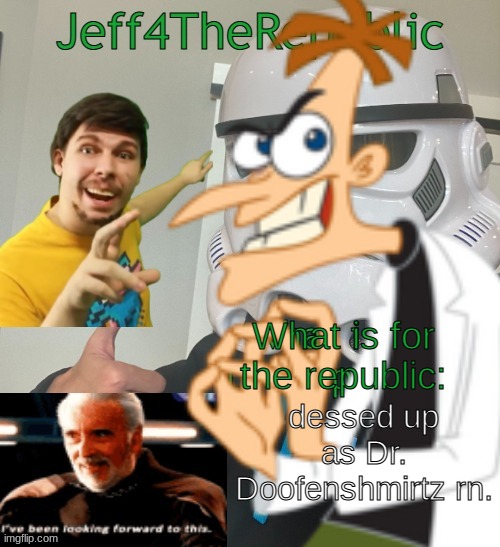 BEHOLD! MY ANNOUNCEMENT-TEMPLATE-INATOR | What is for the republic:; dessed up as Dr. Doofenshmirtz rn. | image tagged in jeff4therepublic announce | made w/ Imgflip meme maker