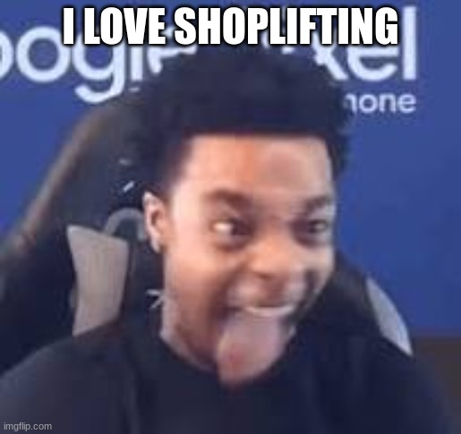 I LOVE ShOPLIFTING SO MUCH | I LOVE SHOPLIFTING | image tagged in flightreacts tongue out | made w/ Imgflip meme maker