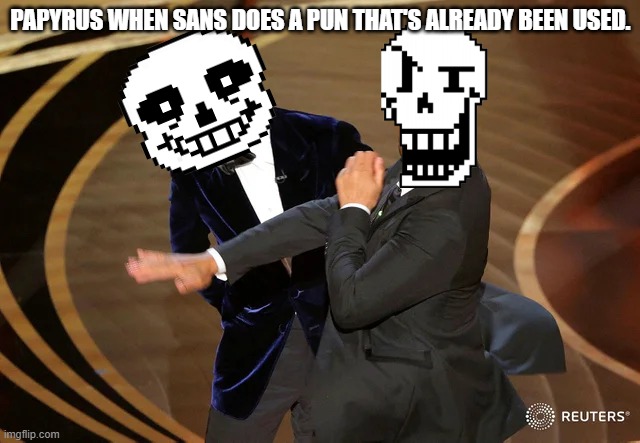 Puns | PAPYRUS WHEN SANS DOES A PUN THAT'S ALREADY BEEN USED. | image tagged in will smith punching chris rock | made w/ Imgflip meme maker