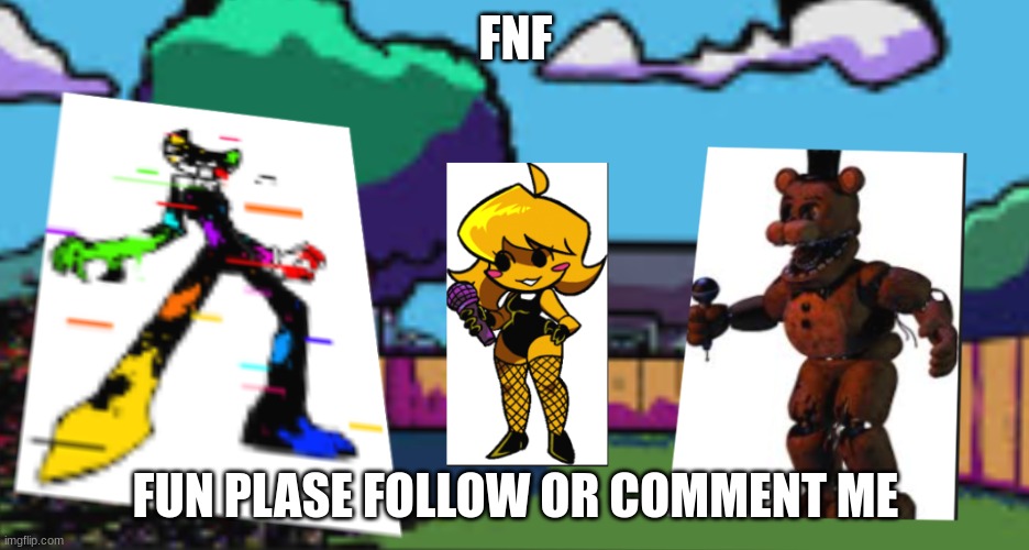 my work | FNF; FUN PLASE FOLLOW OR COMMENT ME | image tagged in my work | made w/ Imgflip meme maker