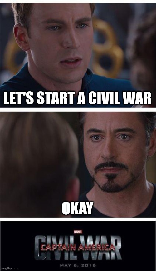 I'll admit, this isn't one of my best | LET'S START A CIVIL WAR; OKAY | image tagged in memes,marvel civil war 1 | made w/ Imgflip meme maker