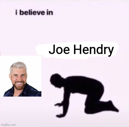 Do you believe? | Joe Hendry | image tagged in i believe in supremacy,joe hendry,i believe in joe hendry,tna wrestling | made w/ Imgflip meme maker