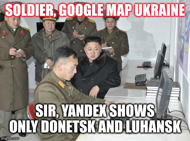 Yandexing your friend's party | SOLDIER, GOOGLE MAP UKRAINE; SIR, YANDEX SHOWS ONLY DONETSK AND LUHANSK | image tagged in north korean computer,memes,luhansk,donetsk,ukraine,yandex | made w/ Imgflip meme maker