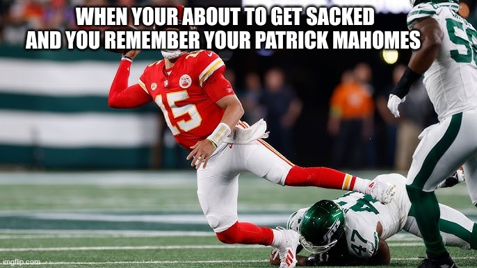 patrick mahomes | WHEN YOUR ABOUT TO GET SACKED AND YOU REMEMBER YOUR PATRICK MAHOMES | image tagged in patrick mahomes | made w/ Imgflip meme maker