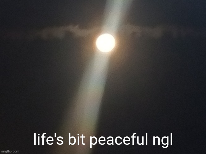 barely any drama goes around me anymore, that's a good thing. still pretty lonely in some ways | life's bit peaceful ngl | image tagged in night | made w/ Imgflip meme maker