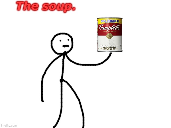 The soup. | made w/ Imgflip meme maker