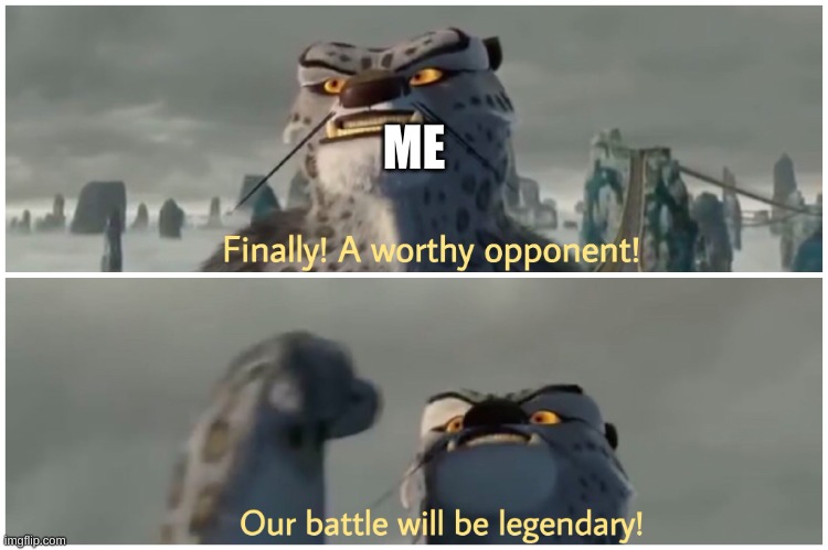 Our Battle Will Be Legendary | ME | image tagged in our battle will be legendary | made w/ Imgflip meme maker