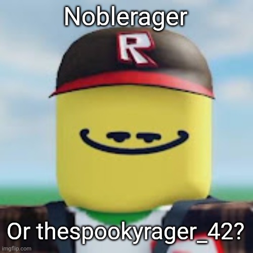 Who is the bad guy? | Noblerager; Or thespookyrager_42? | image tagged in kamguyza | made w/ Imgflip meme maker