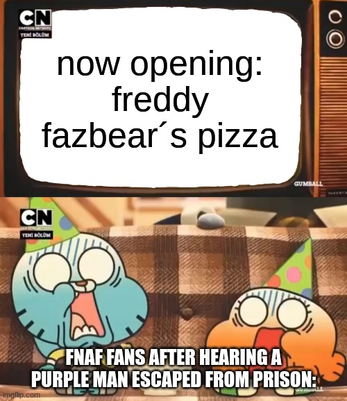 the man behind the slaughter | now opening: freddy fazbear´s pizza; FNAF FANS AFTER HEARING A PURPLE MAN ESCAPED FROM PRISON: | image tagged in gumball shocked after watching tv | made w/ Imgflip meme maker