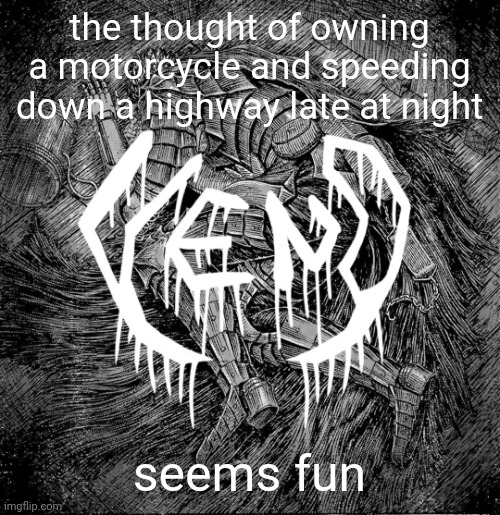 might own one myself at some point | the thought of owning a motorcycle and speeding down a highway late at night; seems fun | image tagged in veno - struggler | made w/ Imgflip meme maker