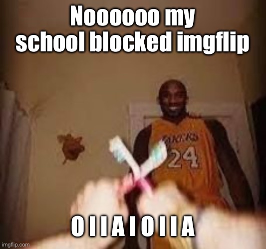 At least I have my phone to do this | Noooooo my school blocked imgflip; O I I A I O I I A | image tagged in the whuh | made w/ Imgflip meme maker