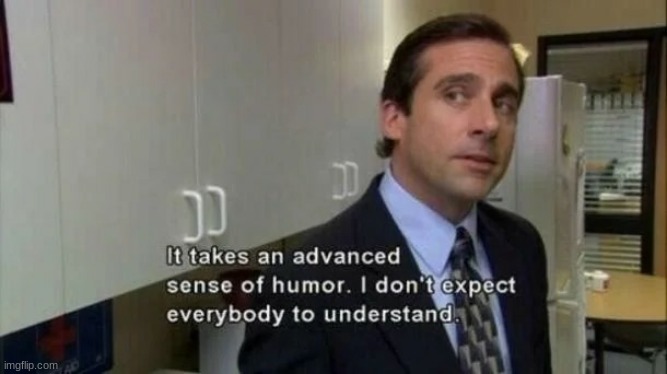 Michael Scott Advanced sense of humor | image tagged in michael scott advanced sense of humor | made w/ Imgflip meme maker