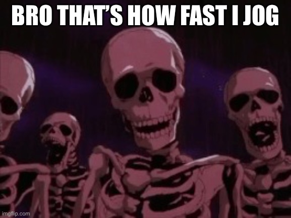 Berserk Roast Skeletons | BRO THAT’S HOW FAST I JOG | image tagged in berserk roast skeletons | made w/ Imgflip meme maker