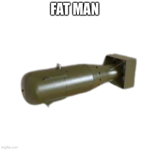 Ducc_the_Ultimates Nuke | FAT MAN | image tagged in ducc_the_ultimates nuke | made w/ Imgflip meme maker