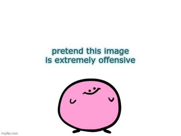 pretend this image is extremely offensive | image tagged in pretend this image is extremely offensive | made w/ Imgflip meme maker