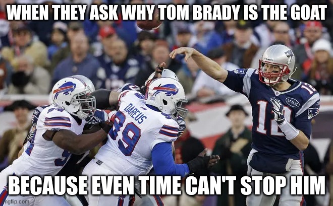 tom brady | WHEN THEY ASK WHY TOM BRADY IS THE GOAT; BECAUSE EVEN TIME CAN'T STOP HIM | image tagged in tom brady | made w/ Imgflip meme maker