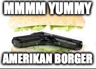 American food | MMMM YUMMY AMERIKAN BORGER | image tagged in american food | made w/ Imgflip meme maker