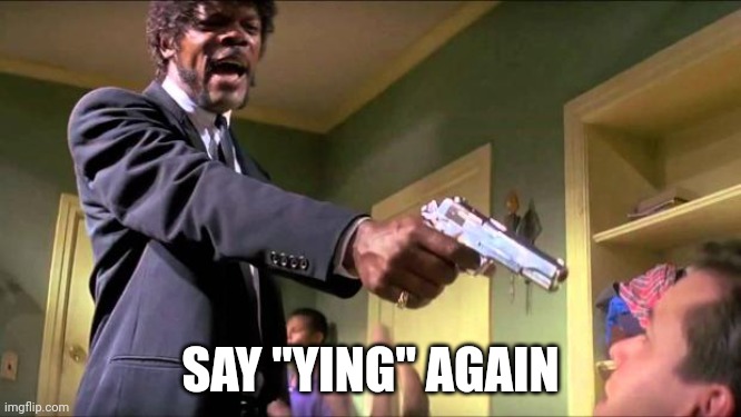 Say ying again | SAY "YING" AGAIN | image tagged in say what again,yin yang | made w/ Imgflip meme maker