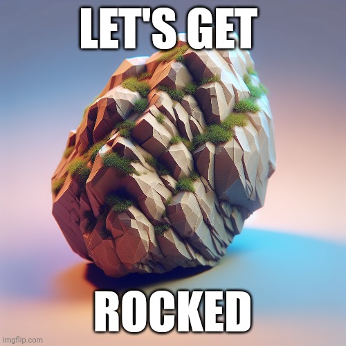 Let's Get Rocked | LET'S GET; ROCKED | image tagged in funny memes | made w/ Imgflip meme maker