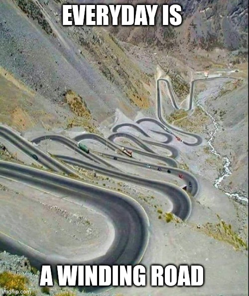 Winding road | EVERYDAY IS; A WINDING ROAD | image tagged in winding road,funny memes | made w/ Imgflip meme maker