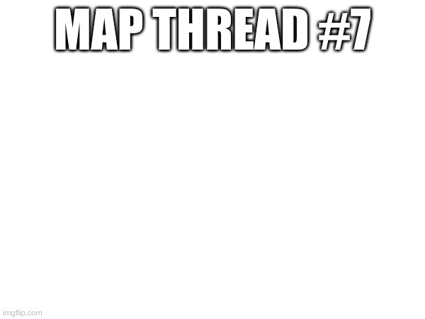 post maps in comments | MAP THREAD #7 | image tagged in althistory,map,thread | made w/ Imgflip meme maker