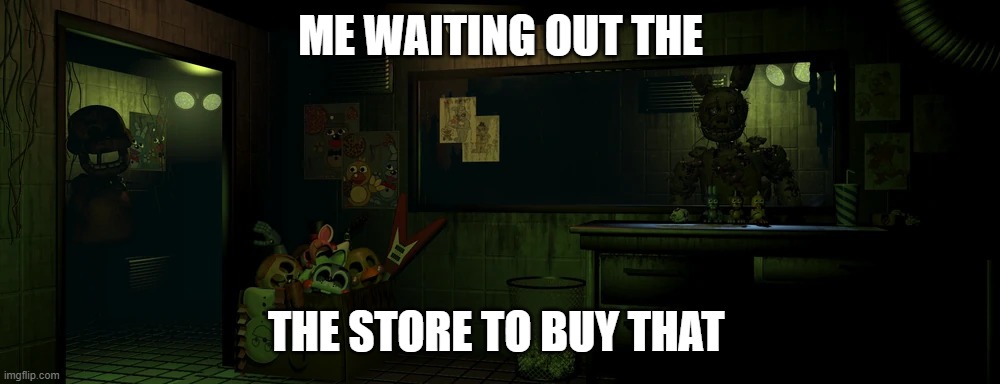 lemme in | ME WAITING OUT THE THE STORE TO BUY THAT | image tagged in lemme in | made w/ Imgflip meme maker