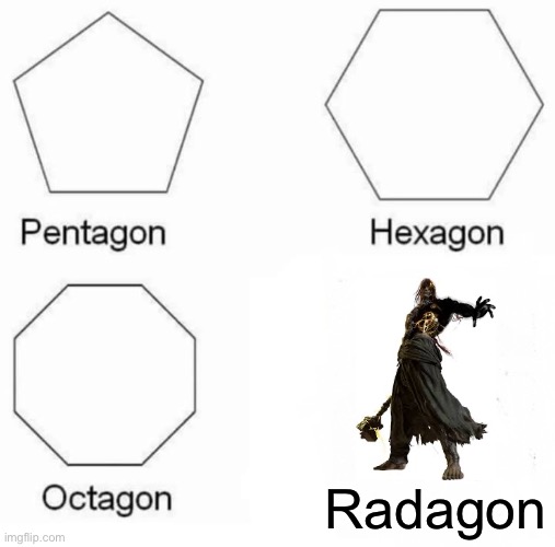 Pentagon Hexagon Octagon Meme | Radagon | image tagged in memes,pentagon hexagon octagon,elden ring | made w/ Imgflip meme maker