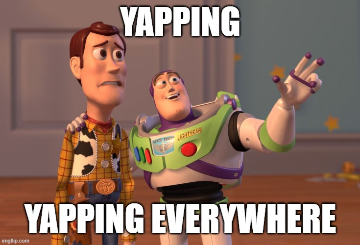 X, X Everywhere Meme | YAPPING YAPPING EVERYWHERE | image tagged in memes,x x everywhere | made w/ Imgflip meme maker