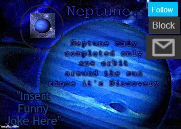 That's some long time. | Neptune only completed only one orbit around the sun since it's Discovery | image tagged in neptune's announcement temp | made w/ Imgflip meme maker