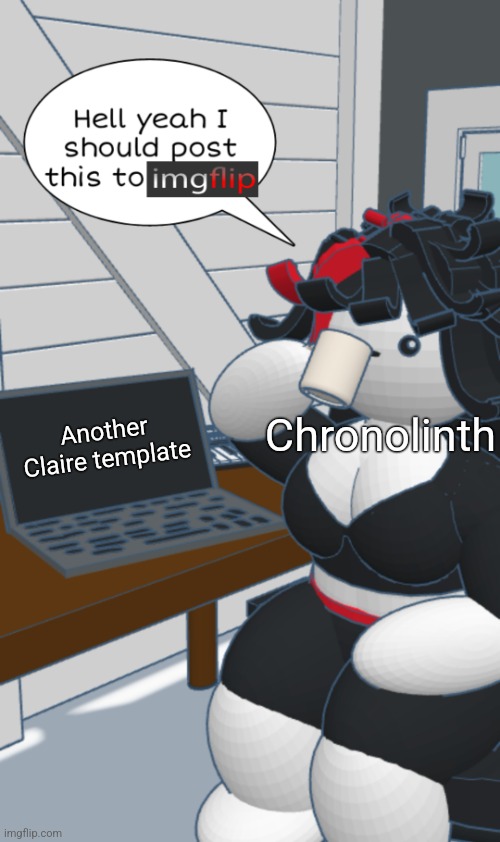 Hell yeah I should post this to imgflip | Another Claire template; Chronolinth | image tagged in hell yeah i should post this to imgflip | made w/ Imgflip meme maker
