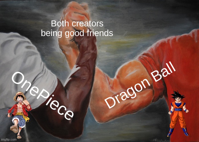 Epic Handshake Meme | Both creators being good friends; Dragon Ball; OnePiece | image tagged in memes,epic handshake | made w/ Imgflip meme maker