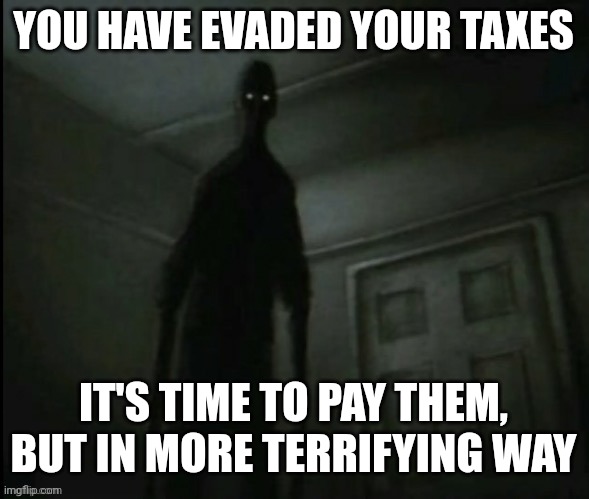 اس سانچے کو استعمال نہ کریں۔ | YOU HAVE EVADED YOUR TAXES; IT'S TIME TO PAY THEM, BUT IN MORE TERRIFYING WAY | made w/ Imgflip meme maker