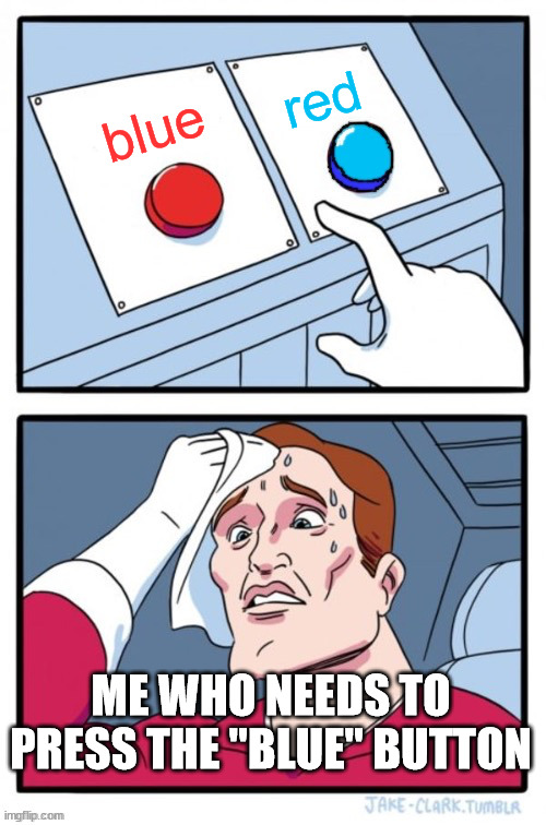 Help me, what button do I need to press? | red; blue; ME WHO NEEDS TO PRESS THE "BLUE" BUTTON | image tagged in red and blue button | made w/ Imgflip meme maker