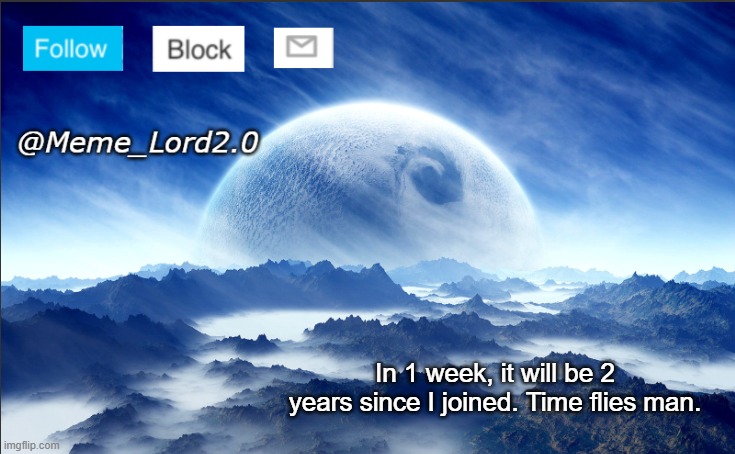 1 week today | In 1 week, it will be 2 years since I joined. Time flies man. | image tagged in meme_lord2 0 template revised | made w/ Imgflip meme maker