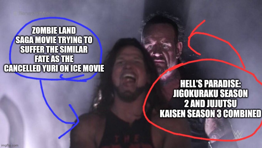 AJ Styles & Undertaker | ZOMBIE LAND SAGA MOVIE TRYING TO SUFFER THE SIMILAR FATE AS THE CANCELLED YURI ON ICE MOVIE; HELL'S PARADISE: JIGOKURAKU SEASON 2 AND JUJUTSU KAISEN SEASON 3 COMBINED | image tagged in aj styles undertaker,jujutsu kaisen,zombieland saga,hell's paradise | made w/ Imgflip meme maker