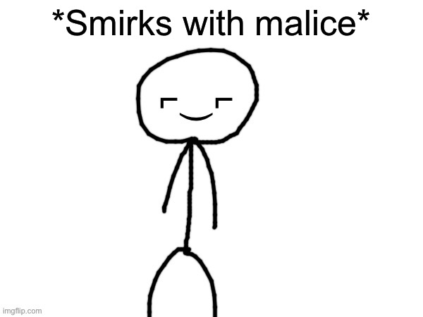 The Devious one | *Smirks with malice* | image tagged in the devious one | made w/ Imgflip meme maker