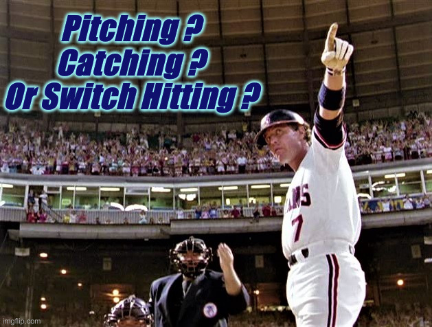 Major League Movie Tom Berenger | Pitching ?
Catching ?
Or Switch Hitting ? | image tagged in major league movie tom berenger | made w/ Imgflip meme maker