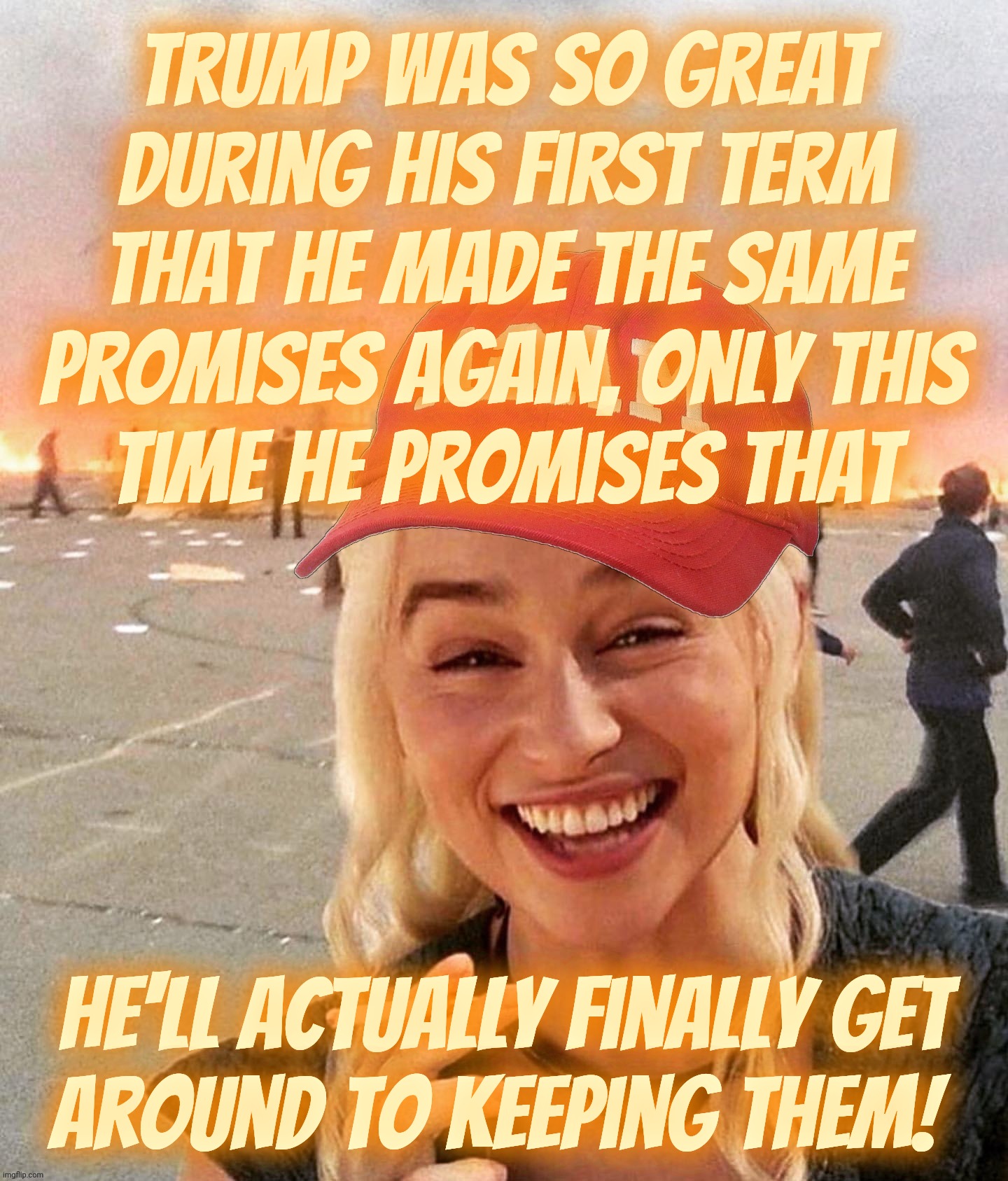 Promises promises, Trump feeding the MAGAts the same old tired fake promises,,, | Trump was so great during his first term that he made the same promises again, only this
time he promises that; He'll actually finally get
around to keeping them! | image tagged in disaster smoker girl maga edition,trump promises his promises yet again,trump,broken promises,maybe this time,no not really | made w/ Imgflip meme maker