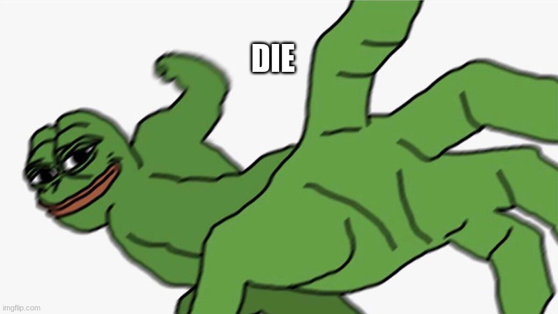 Pepe punch frog | DIE | image tagged in pepe punch frog | made w/ Imgflip meme maker