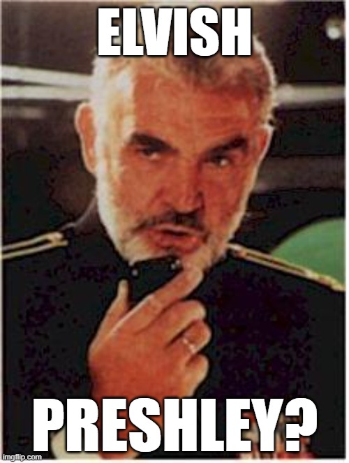 SC-Elvish Preshley? | ELVISH; PRESHLEY? | image tagged in sean connery red october,elvis,elves,question | made w/ Imgflip meme maker